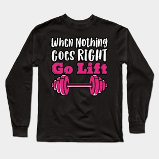 Funny GYM quote When nothing goes right go LIFT Long Sleeve T-Shirt